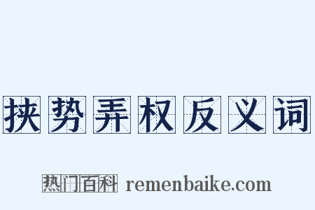 挟势弄权反义词是什么意思的图片